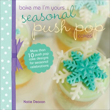 Seasonal Push Pop Cakes, Katie Deacon