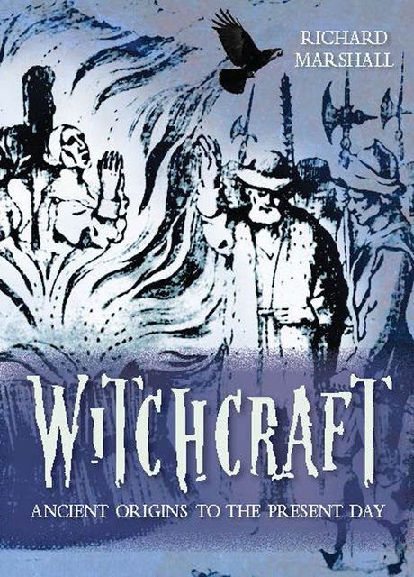 Witchcraft: Ancient Origins to the Present Day, Richard Marshall
