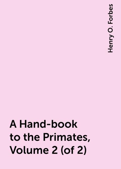 A Hand-book to the Primates, Volume 2 (of 2), Henry O. Forbes