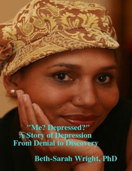 “Me? Depressed?” A Story of Depression from Denial to Discovery, Beth-Sarah Wright