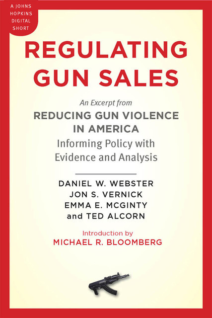 Regulating Gun Sales, Daniel Webster, Emma E McGinty, Jon S Vernick, Ted Alcorn