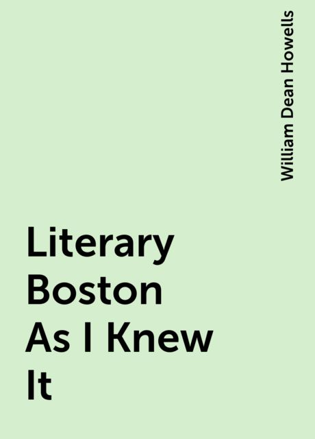Literary Boston As I Knew It, William Dean Howells