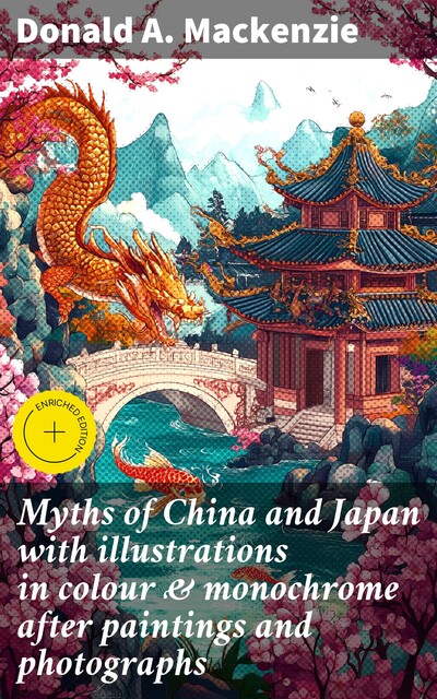 Myths of China and Japan with illustrations in colour & monochrome after paintings and photographs, Donald A.Mackenzie
