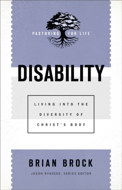 Disability (Pastoring for Life: Theological Wisdom for Ministering Well), Brian Brock