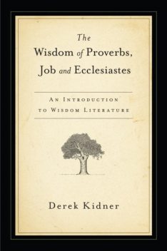 Wisdom of Proverbs, Job and Ecclesiastes, Derek Kidner
