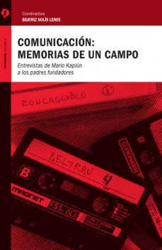 Comunicación: memorias de un campo, Raúl Fuentes Navarro, Jerónimo Repoll, Beatriz Solís Leree, Gabriel Kaplún, Mario Kaplún