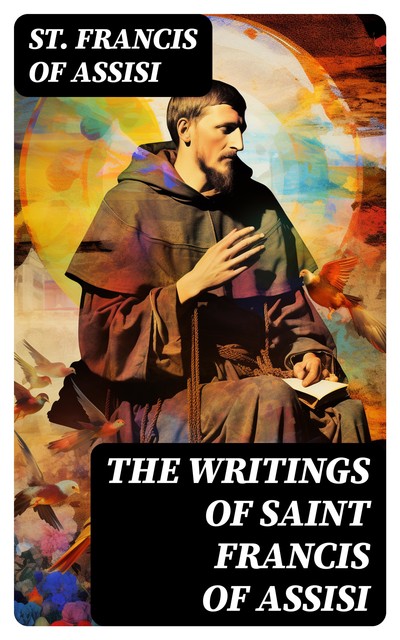 The Writings of Saint Francis of Assisi, St. Francis of Assisi