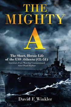 The Mighty A: The Short, Heroic Life of the USS Atlanta (CL-51), David F. Winkler