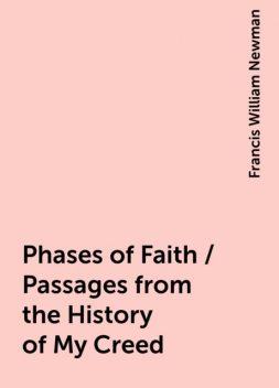 Phases of Faith / Passages from the History of My Creed, Francis William Newman