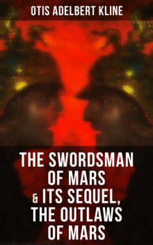 THE SWORDSMAN OF MARS & Its Sequel, The Outlaws of Mars, Otis Adelbert Kline
