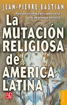 La mutación religiosa en América Latina, Jean Pierre Bastian