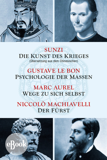 Die Kunst des Krieges – Psychologie der Massen – Wege zu sich selbst – Der Fürst, Nicolò Machiavelli, Marc Aurel, Gustave LeBon, Sunzi