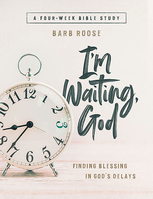 I’m Waiting, God – Women's Bible Study Guide with Leader Helps, Barb Roose