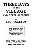 Three Days in the Village And Other Sketches. Written from 1909 to July 1910, Leo Tolstoy, Graf