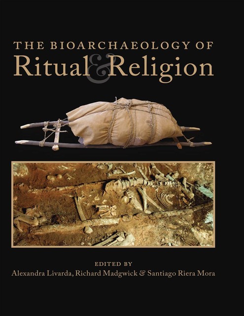 The Bioarchaeology of Ritual and Religion, Alexandra Livarda, Richard Madgwick, Santiago Riera Mora