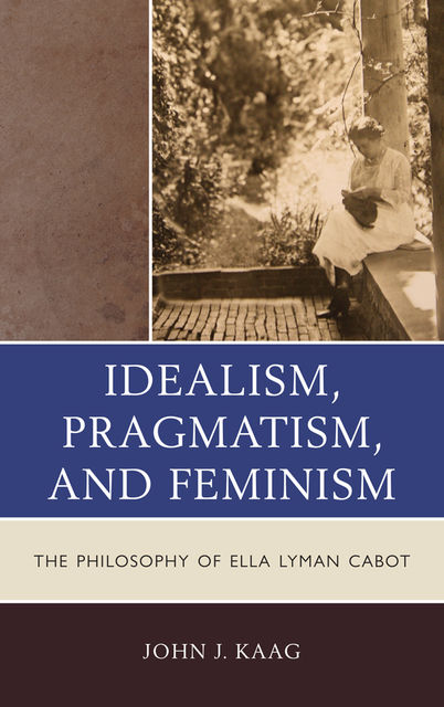 Idealism, Pragmatism, and Feminism, John Kaag