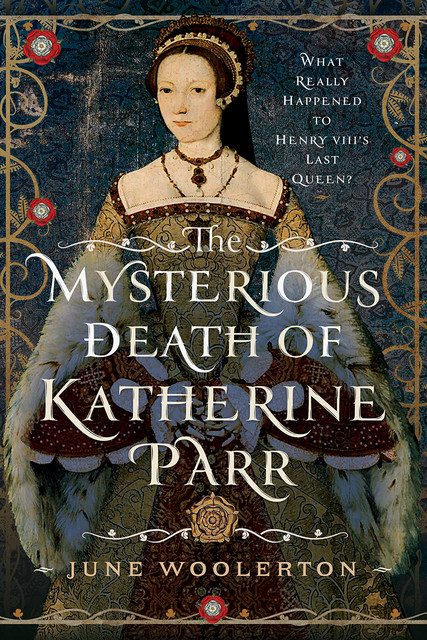 The Mysterious Death of Katherine Parr, June Woolerton