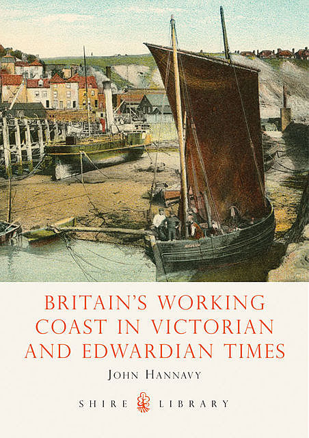 Britain's Working Coast in Victorian and Edwardian Times, John Hannavy
