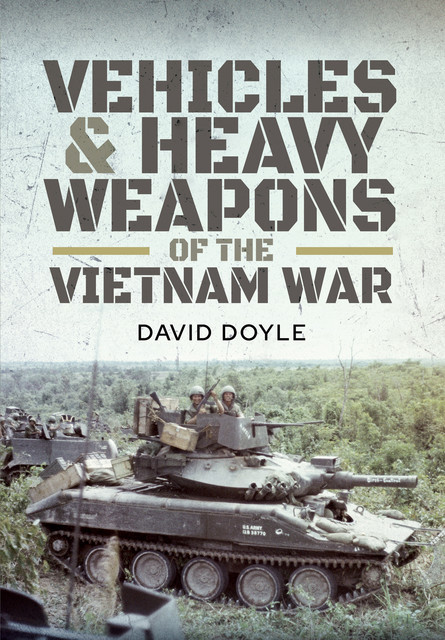 Vehicles and Heavy Weapons of the Vietnam War, David Doyle