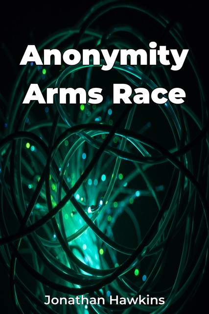 Anonymity Arms Race, Jonathan Hawkins