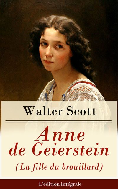 Anne de Geierstein (La fille du brouillard) – L'édition intégrale, Walter Scott