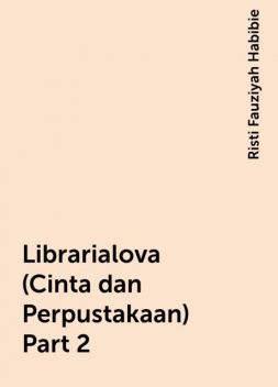 Librarialova (Cinta dan Perpustakaan) Part 2, Risti Fauziyah Habibie