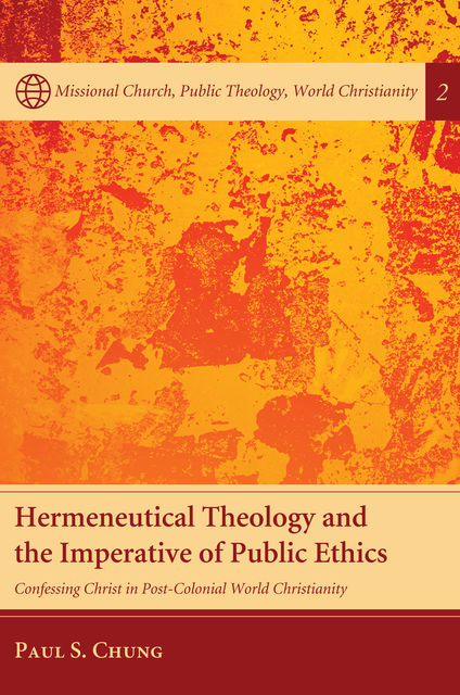 Hermeneutical Theology and the Imperative of Public Ethics, Paul S. Chung