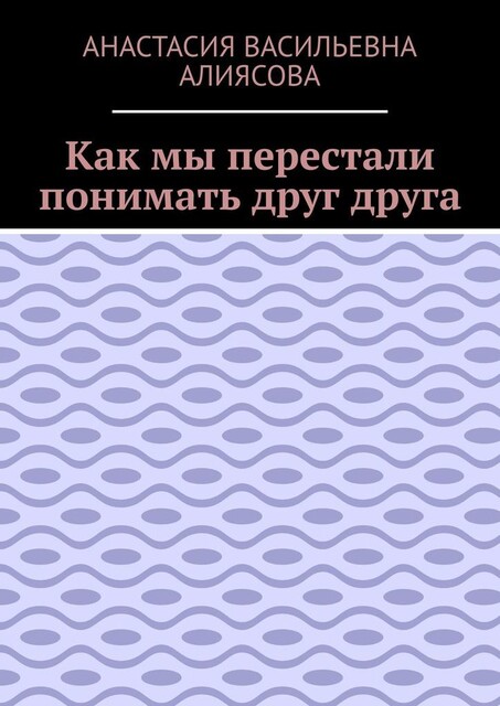 Как мы перестали понимать друг друга, Анастасия Алиясова