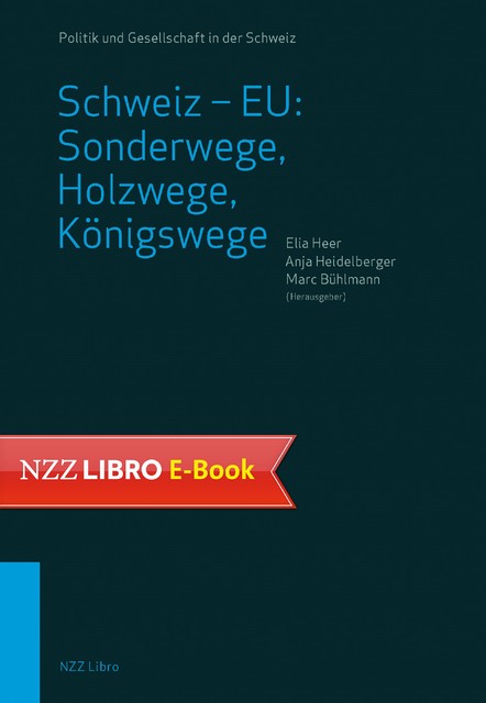 Schweiz – EU: Sonderwege, Holzwege, Königswege, Anja Heidelberger, Marc Bühlmann, Elia Heer