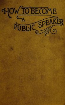 How to Become a Public Speaker – Showing the bests, ease and fluency in speech, William Pittenger
