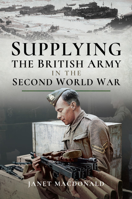Supplying the British Army in the Second World War, Janet Macdonald