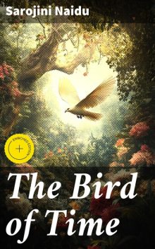 The Bird of Time, Sarojini Naidu
