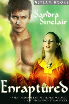 Enraptured – A Sexy Medieval Fantasy Erotic Romance Short Story from Steam Books, Sandra Sinclair, Steam Books