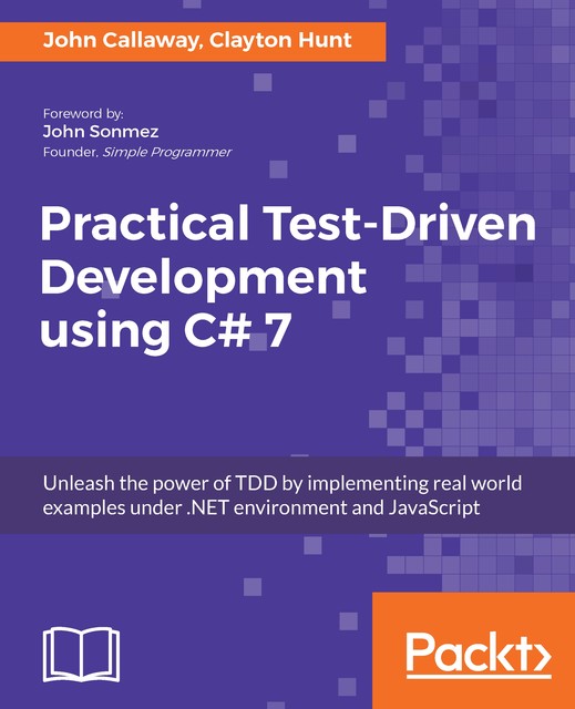 Practical Test-Driven Development using C# 7, Clayton Hunt, John Callaway