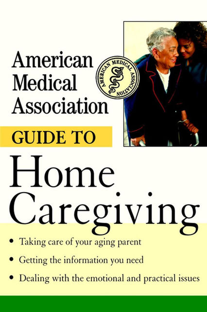 American Medical Association Guide to Home Caregiving, Angela Perry