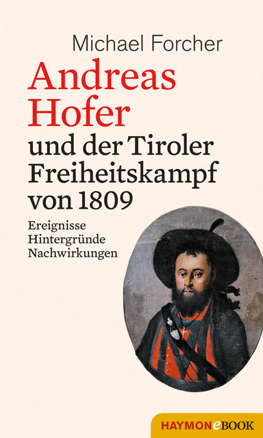 Andreas Hofer und der Tiroler Freiheitskampf von 1809, Michael Forcher