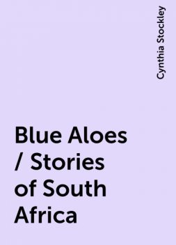 Blue Aloes / Stories of South Africa, Cynthia Stockley