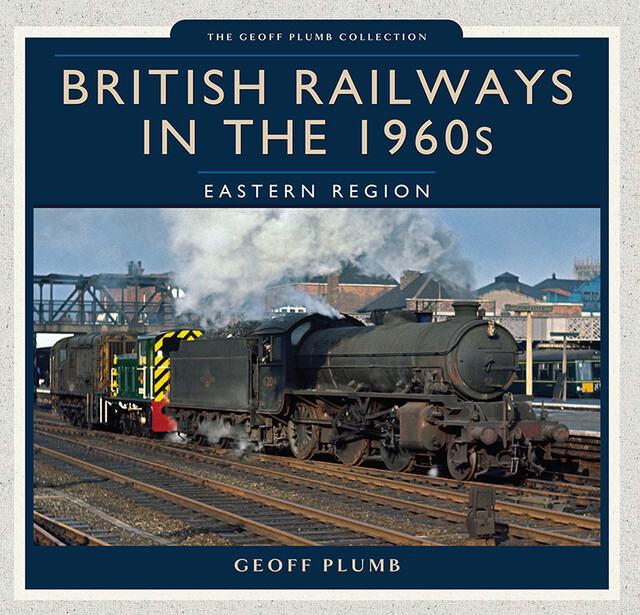 British Railways in the 1960s: Eastern Region, Geoff Plumb