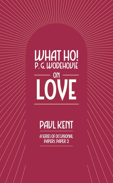 What Ho! P. G. Wodehouse on Love, Paul Kent