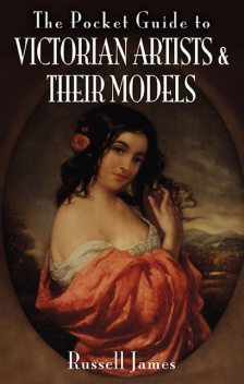 The Pocket Guide to Victorian Artists and Their Models, James Russell