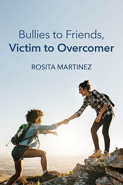 Bullies to Friends, Victim to Overcomer, Rosita Martinez