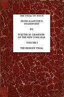 The Trial of Jesus from a Lawyer's Standpoint, Vol. 1 (of 2) The Hebrew Trial, Walter M. Chandler