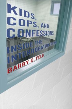 Kids, Cops, and Confessions, Barry C.Feld