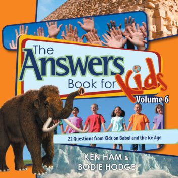 The Answers Book for Kids Volume 6, Bodie Hodge, Ken Ham