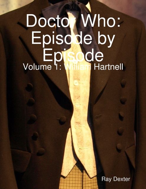 Doctor Who Episode By Episode: Volume 1 William Hartnell, Ray Dexter