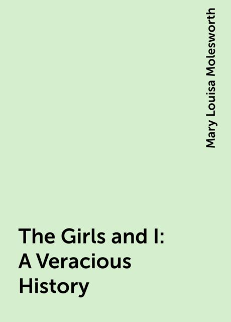 The Girls and I: A Veracious History, Mary Louisa Molesworth