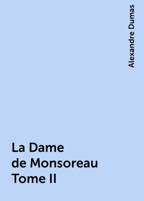 La Dame de Monsoreau Tome II, Alexandre Dumas