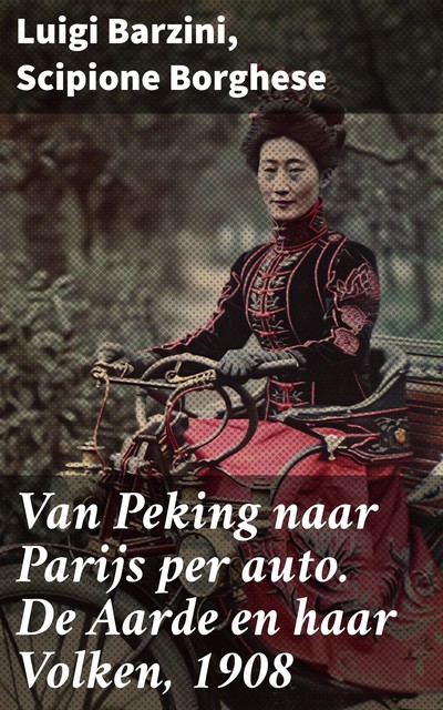 Van Peking naar Parijs per auto De Aarde en haar Volken, 1908, Luigi Barzini, Scipione Borghese