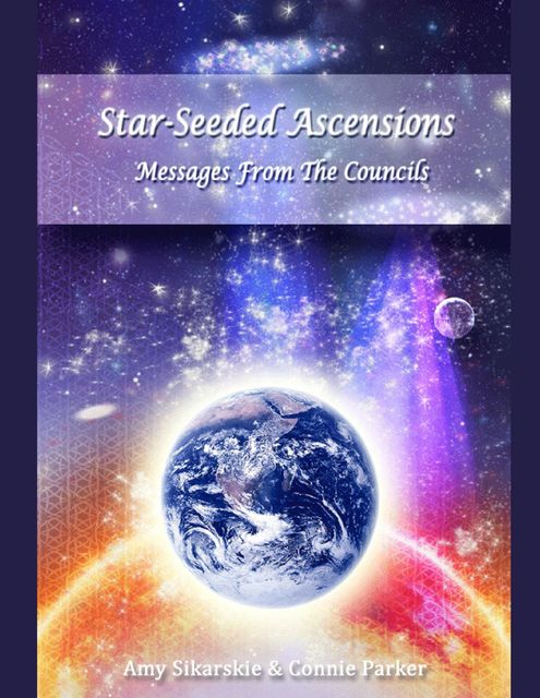 Star-Seeded Ascensions – Messages from the Councils, Amy Sikarskie, Connie Parker