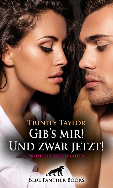 Gib's mir! Und zwar jetzt! Erotische Geschichten, Trinity Taylor